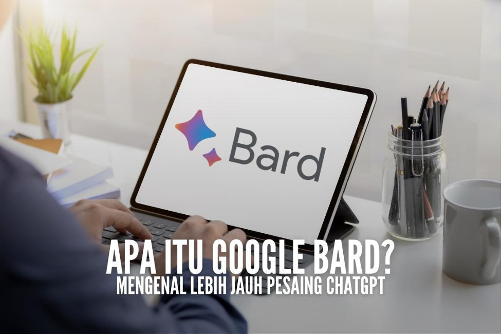  Apa itu Google Bard? Mengenal lebih jauh pesaing ChatGPT